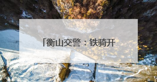 衡山交警：铁骑开道！“荧光绿”护航高考考生直抵考场